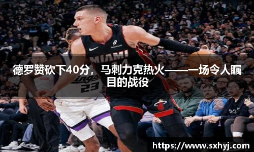 德罗赞砍下40分，马刺力克热火——一场令人瞩目的战役
